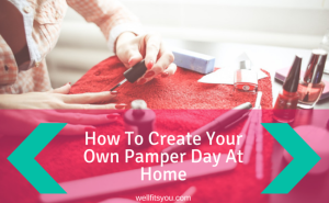 How To Create Your Own Pamper Day At Home